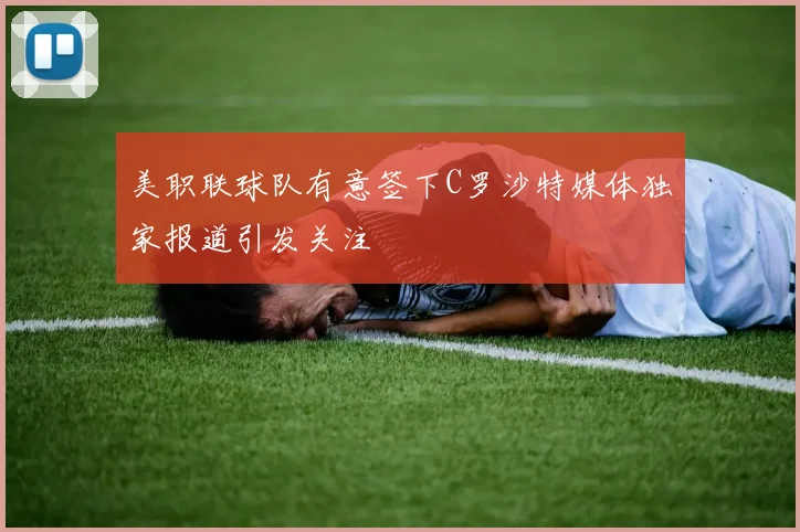 美职联球队有意签下C罗沙特媒体独家报道引发关注