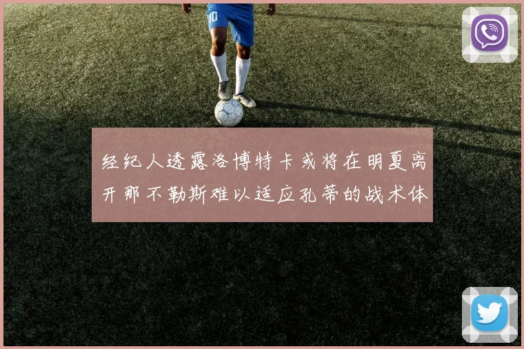 经纪人透露洛博特卡或将在明夏离开那不勒斯难以适应孔蒂的战术体系