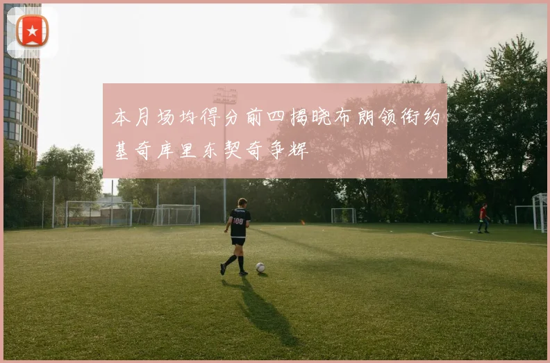 本月场均得分前四揭晓布朗领衔约基奇库里东契奇争辉